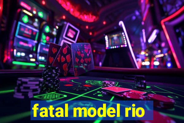 fatal model rio